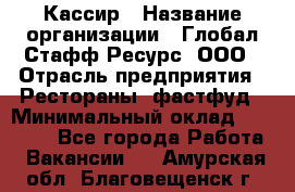 Кассир › Название организации ­ Глобал Стафф Ресурс, ООО › Отрасль предприятия ­ Рестораны, фастфуд › Минимальный оклад ­ 32 000 - Все города Работа » Вакансии   . Амурская обл.,Благовещенск г.